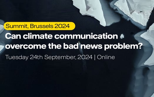 Climate change – can we overcome the bad news problem? Brussels Summit 2024. Tuesday 24th September - Online